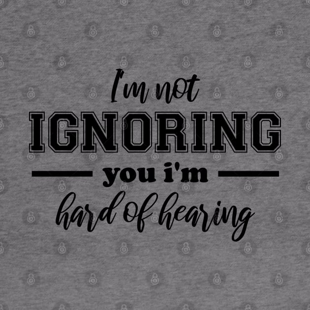 I'm Not Ignoring You, I'm Hard of Hearing, Smile Deaf by chidadesign